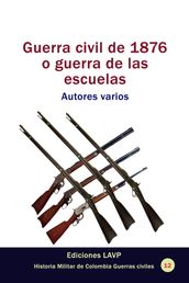 Guerra civil de 1876 o guerra de las escuelas Autores varios