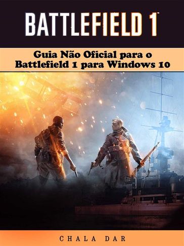 Guia Não Oficial Para O Battlefield 1 Para Windows 10 - Joshua Abbott