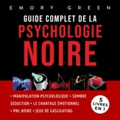 Guide complet de la Psychologie noire (5 livres en 1): Manipulation psychologique, Sombre Séduction, Le Chantage émotionnel, PNL noire, et Jeux de gaslighting