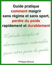 Guide pratique comment maigrir sans régime et sans sport, perdre du poids rapidement et durablement