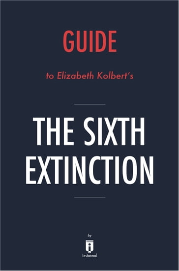 Guide to Elizabeth Kolbert's The Sixth Extinction by Instaread - Instaread