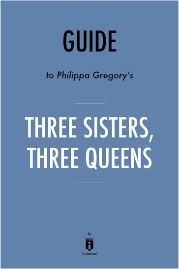 Guide to Philippa Gregory's Three Sisters, Three Queens by Instaread - Instaread