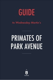 Guide to Wednesday Martin s Primates of Park Avenue by Instaread