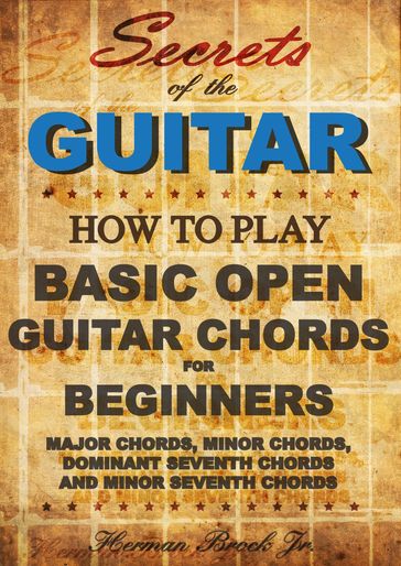 Guitar Chords: Learn how to play Basic Open Guitar Chords for Beginners - Secrets of the Guitar - Jr Herman Brock