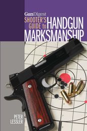 Gun Digest Shooter s Guide to Handgun Marksmanship