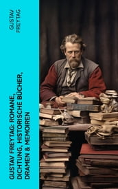 Gustav Freytag: Romane, Dichtung, Historische Bücher, Dramen & Memoiren