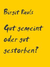 Gut gemeint oder gut gestorben?