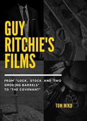 Guy Ritchie s Films: From  Lock, Stock and Two Smoking Barrels  to  The Covenant 