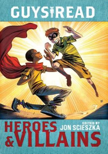 Guys Read: Heroes & Villains - Jon Scieszka - Christopher Healy - Sharon Creech - Cathy Camper - Laurie Halse Anderson - Ingrid Law - Deborah Hopkinson - Pam Munoz Ryan - Eugene Yelchin - Jack Gantos