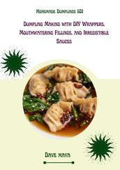 HOMEMADE 101 DUMPLING MAKING WITH DIY WRAPPES,MOUTHWATERING FILLING AND IRRESITABLE SAUCES
