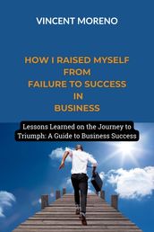 HOW I RAISED MYSELF FROM FAILURE TO SUCCESS IN BUSINESS