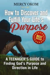 HOW TO DISCOVER AND FULFILL YOUR LIFE S PURPOSE
