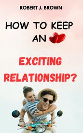 HOW TO KEEP AN EXCITING RELATIONSHIP?