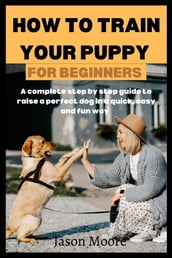 HOW TO TRAIN YOUR PUPPY FOR BEGINNERS