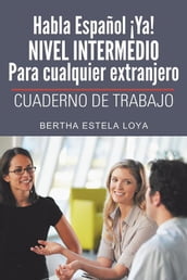 Habla Español ¡Ya! Nivel Intermedio Para Cualquier Extranjero