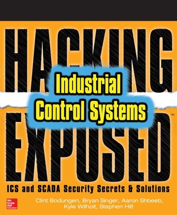Hacking Exposed Industrial Control Systems: ICS and SCADA Security Secrets & Solutions - Clint Bodungen - Bryan Singer - Aaron Shbeeb - Kyle Wilhoit - Stephen Hilt