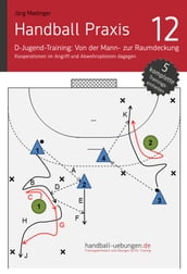 Handball Praxis 12  D-Jugend-Training: Von der Mann- zur Raumdeckung - Kooperationen im Angriff und Abwehroptionen dagegen