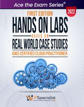Hands-On Labs Based on Real World Case Studies : AWS Certified Cloud Practitioner- First Edition - 2022
