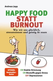 Happy Food statt Burnout Wie wir uns glücklich, stressresistent und geistig fit essen. Stress, Müdigkeit, Konzentration, Depressionen mit Ernährung verbessern. Superfoods für Gehirn & Psyche