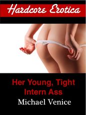 Hardcore Erotica: Her Young, Tight Intern Ass