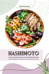 Hashimoto Heilung durch Ernährung: Wege zu mehr Wohlbefinden und Energie (Hashimoto-Thyreoiditis-Guide: Alles über Symptome, Diagnose, Behandlung und Ernährung)