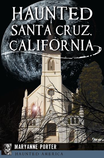Haunted Santa Cruz, California - Maryanne Porter