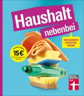 Haushalt nebenbei  Der Ratgeber für alle, die Hausarbeit zur Nebensache machen wollen, mit vielen Beispielen und Spartipps für das optimale Equipment