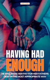 Having had Enough: He will make her pay for her father s debt in the most appropriate way