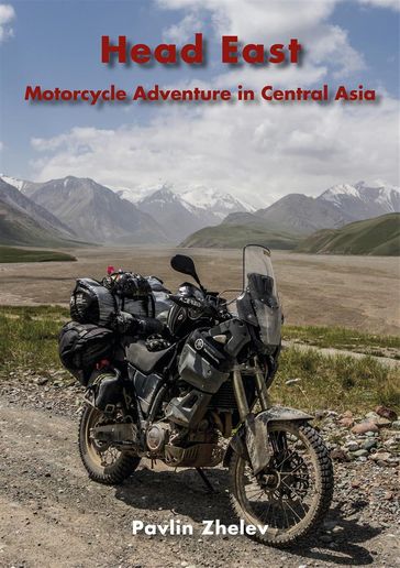 Head East - Motorcycle Adventure in Central Asia - Pavlin Zhelev