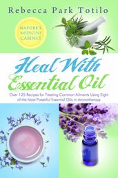 Heal With Essential Oil: Nature s Medicine Cabinet