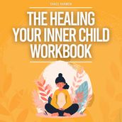 Healing Your Inner Child Workbook, The: Recovery From Your Childhood Trauma & Anxious Attachment Style, Set Boundaries + Stop Overthinking & Anxiety In Relationships