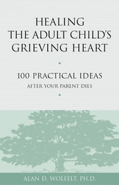 Healing the Adult Child s Grieving Heart