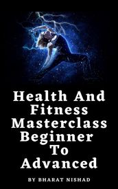 Health And Fitness Masterclass: Beginner To Advanced