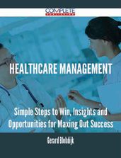 Healthcare Management - Simple Steps to Win, Insights and Opportunities for Maxing Out Success