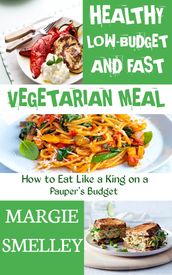Healthy, Low Budget, and fast vegetarian meal: How to Eat Like a King on a Pauper s Budget