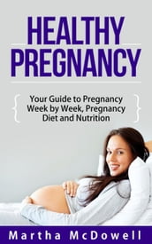 Healthy Pregnancy - Your Guide to Pregnancy Week by Week, Pregnancy Diet and Nutrition