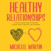 Healthy Relationships: A Couple s Therapy Guide to Overcome Jealousy, Anxiety, Insecurity and Attachment