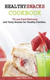 Healthy Snacks Cookbook: 75 Low Carb Delicious and Tasty Snacks for Healthy Families