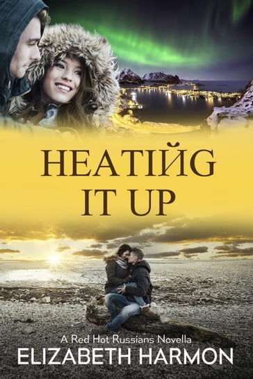 Heating It Up: A Red Hot Russians Novella - Elizabeth Harmon