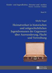 Heimatverlust in historischen und zeitgeschichtlichen Jugendromanen der Gegenwart ueber Auswanderung, Flucht und Vertreibung