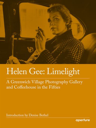 Helen Gee: Limelight, a Greenwich Village Photography Gallery and Coffeehouse in the Fifties - Helen Gee