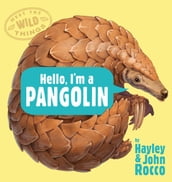 Hello, I m a Pangolin (Meet the Wild Things, Book 2)