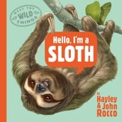 Hello, I m a Sloth (Meet the Wild Things, Book 1)