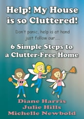 Help! My House Is So Cluttered. Six Simple Steps To A Clutter-Free Home