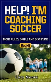 Help! I m Coaching Soccer - More Rules, Drills, and Discipline