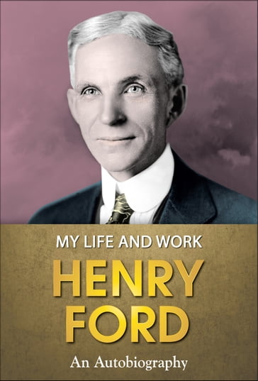 Henry Ford : My Life and Work - Henry Ford
