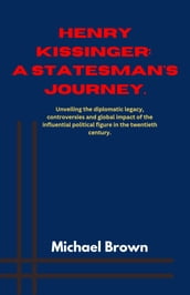 Henry Kissinger: A Statesman s journey: Biography of Henry Kissinger