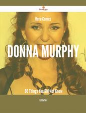 Here Comes Donna Murphy - 80 Things You Did Not Know