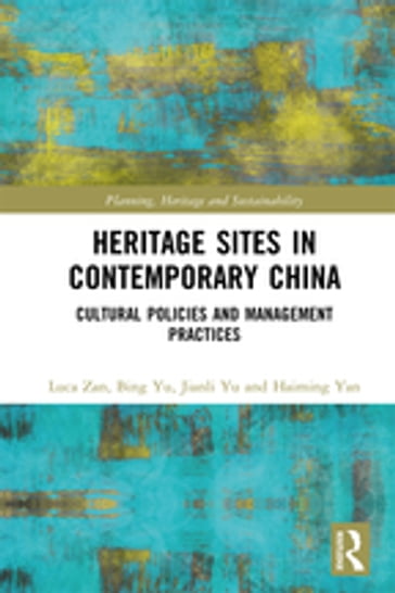 Heritage Sites in Contemporary China - Luca Zan - Bing Yu - Jianli Yu - Haiming Yan