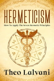 Hermeticism: How to Apply the Seven Hermetic Principles